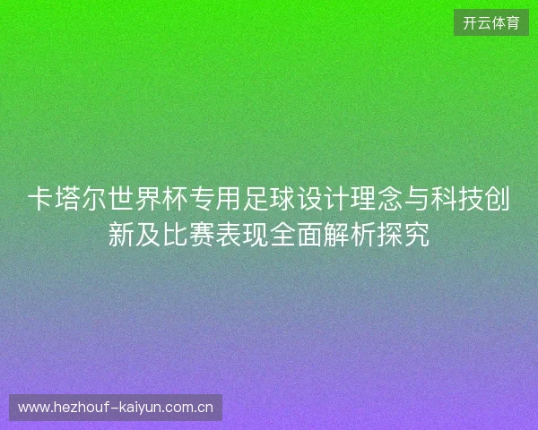 卡塔尔世界杯专用足球设计理念与科技创新及比赛表现全面解析探究